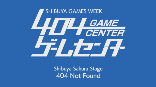 SHIBUYA GAMES WEEK 「404 ゲームセンター」